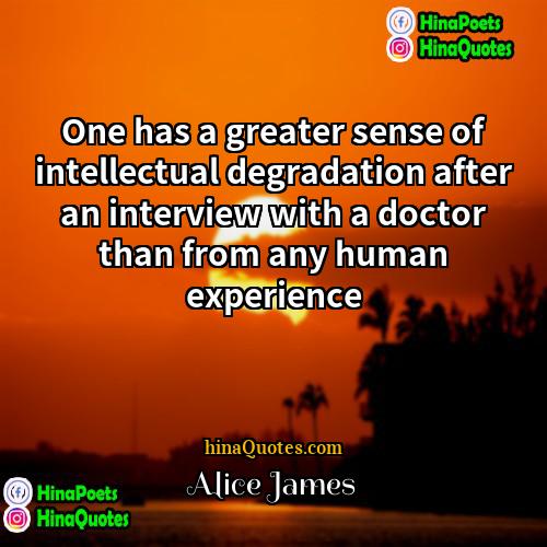 Alice James Quotes | One has a greater sense of intellectual